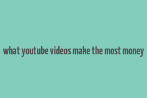 what youtube videos make the most money