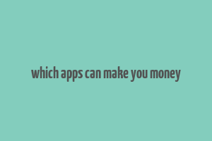 which apps can make you money