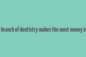 which branch of dentistry makes the most money in india