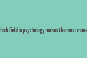 which field in psychology makes the most money