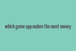 which game app makes the most money