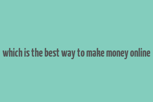 which is the best way to make money online