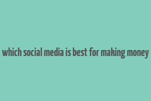 which social media is best for making money