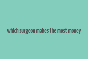 which surgeon makes the most money