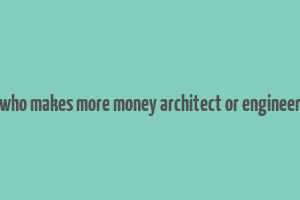 who makes more money architect or engineer