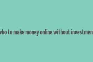 who to make money online without investment