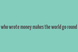 who wrote money makes the world go round