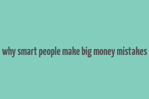 why smart people make big money mistakes