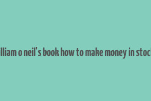 william o neil's book how to make money in stocks