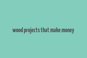 wood projects that make money