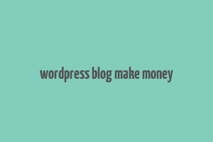 wordpress blog make money