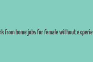 work from home jobs for female without experience