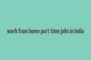 work from home part time jobs in india