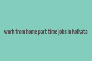 work from home part time jobs in kolkata