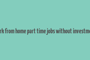 work from home part time jobs without investment