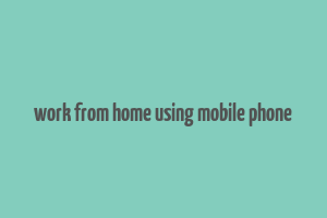 work from home using mobile phone