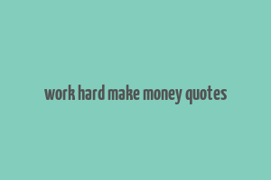 work hard make money quotes