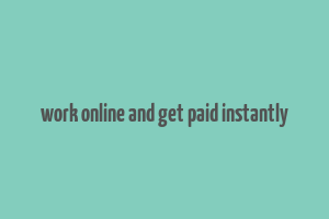 work online and get paid instantly