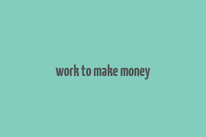 work to make money