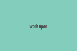 work upon