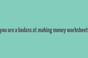 you are a badass at making money worksheet