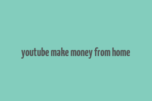 youtube make money from home