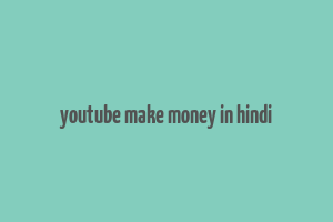 youtube make money in hindi