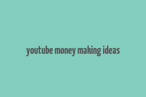 youtube money making ideas