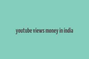 youtube views money in india