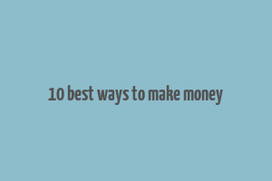 10 best ways to make money