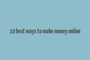 10 best ways to make money online