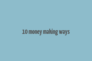 10 money making ways