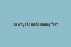 10 ways to make money fast