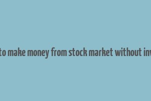 10 ways to make money from stock market without investment