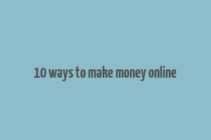 10 ways to make money online