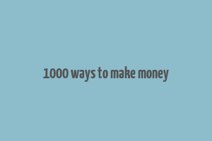 1000 ways to make money