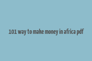 101 way to make money in africa pdf