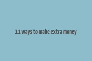 11 ways to make extra money