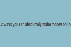 12 ways you can absolutely make money online