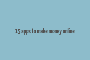 15 apps to make money online