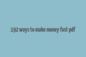 192 ways to make money fast pdf