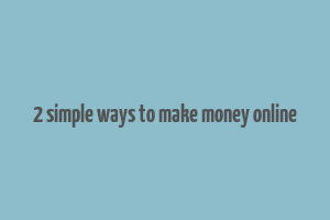 2 simple ways to make money online