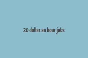 20 dollar an hour jobs