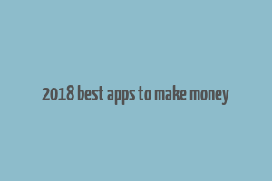 2018 best apps to make money