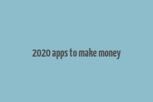 2020 apps to make money