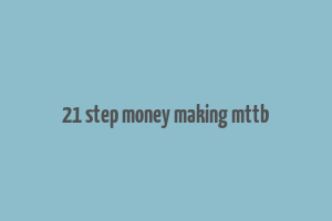 21 step money making mttb