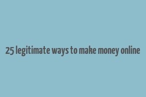 25 legitimate ways to make money online