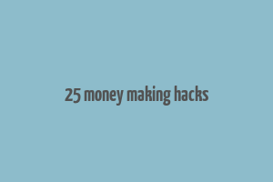 25 money making hacks