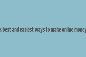 3 best and easiest ways to make online money