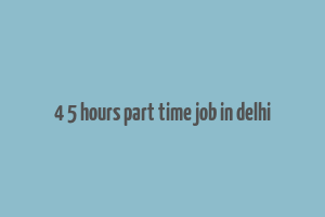 4 5 hours part time job in delhi